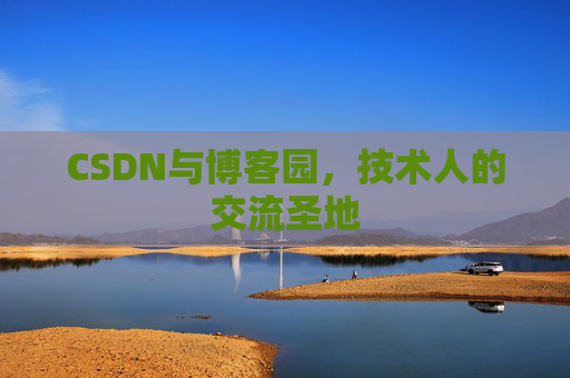 CSDN与博客园，技术人的交流圣地